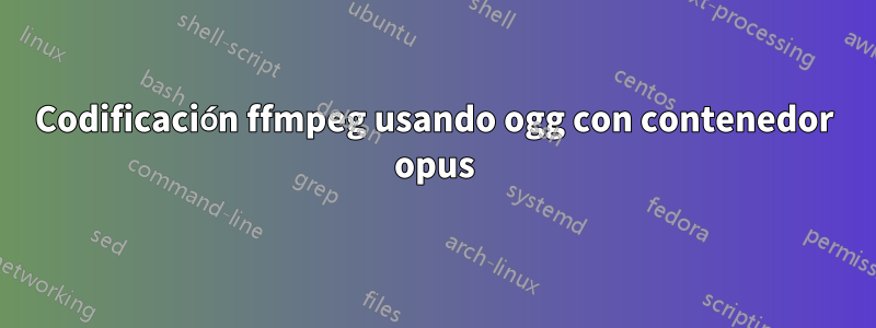 Codificación ffmpeg usando ogg con contenedor opus