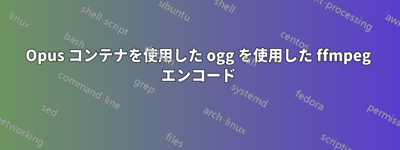 Opus コンテナを使用した ogg を使用した ffmpeg エンコード