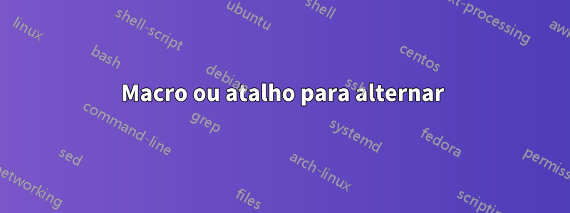 Macro ou atalho para alternar