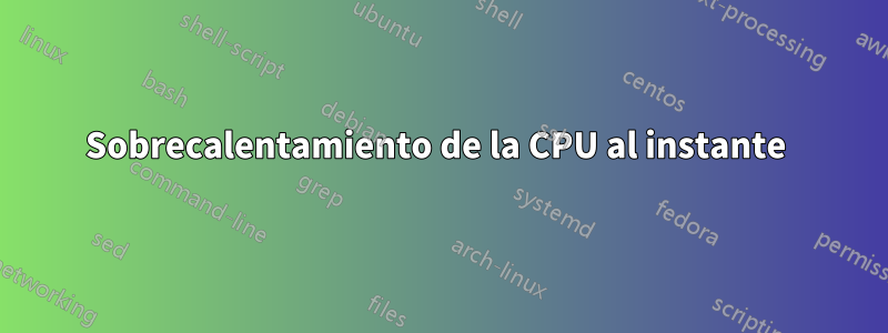 Sobrecalentamiento de la CPU al instante 