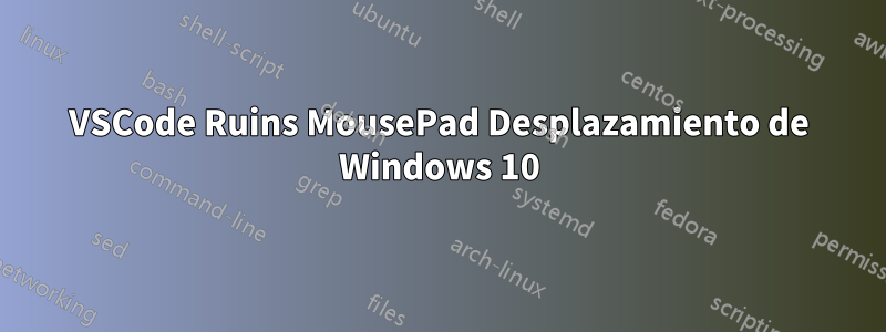 VSCode Ruins MousePad Desplazamiento de Windows 10