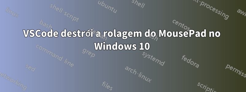 VSCode destrói a rolagem do MousePad no Windows 10