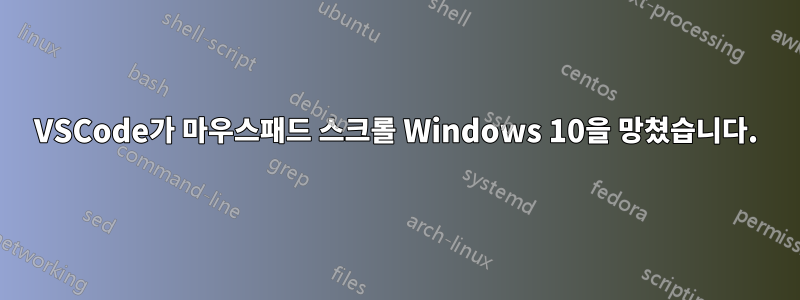 VSCode가 마우스패드 스크롤 Windows 10을 망쳤습니다.