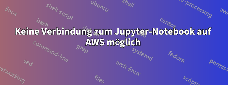 Keine Verbindung zum Jupyter-Notebook auf AWS möglich