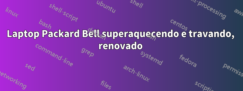 Laptop Packard Bell superaquecendo e travando, renovado