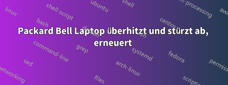 Packard Bell Laptop überhitzt und stürzt ab, erneuert