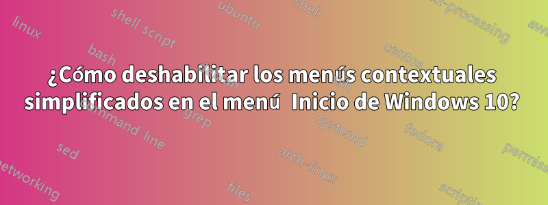 ¿Cómo deshabilitar los menús contextuales simplificados en el menú Inicio de Windows 10?