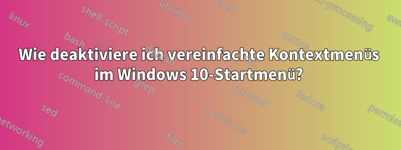 Wie deaktiviere ich vereinfachte Kontextmenüs im Windows 10-Startmenü?