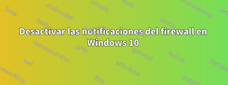 Desactivar las notificaciones del firewall en Windows 10