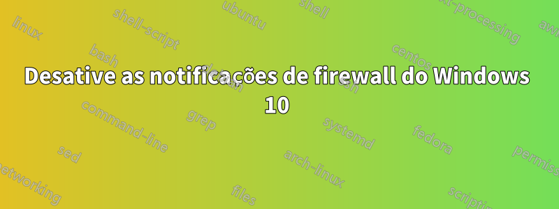 Desative as notificações de firewall do Windows 10