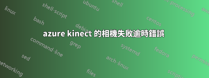 azure kinect 的相機失敗逾時錯誤