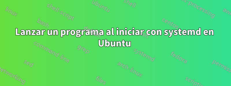 Lanzar un programa al iniciar con systemd en Ubuntu