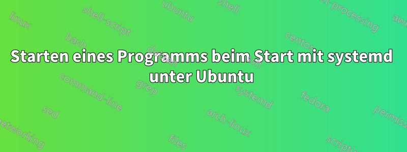 Starten eines Programms beim Start mit systemd unter Ubuntu