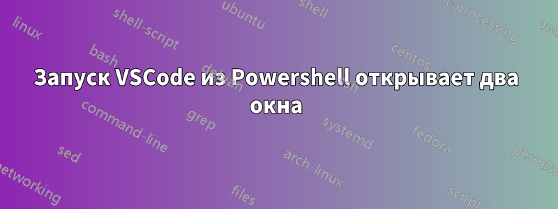 Запуск VSCode из Powershell открывает два окна