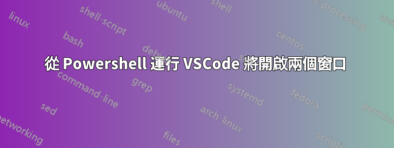 從 Powershell 運行 VSCode 將開啟兩個窗口