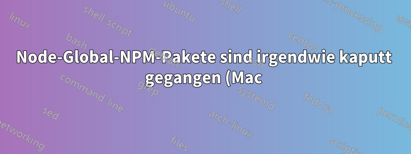 Node-Global-NPM-Pakete sind irgendwie kaputt gegangen (Mac)