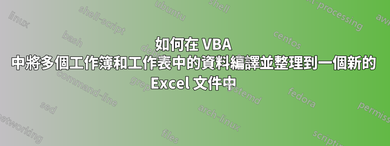 如何在 VBA 中將多個工作簿和工作表中的資料編譯並整理到一個新的 Excel 文件中