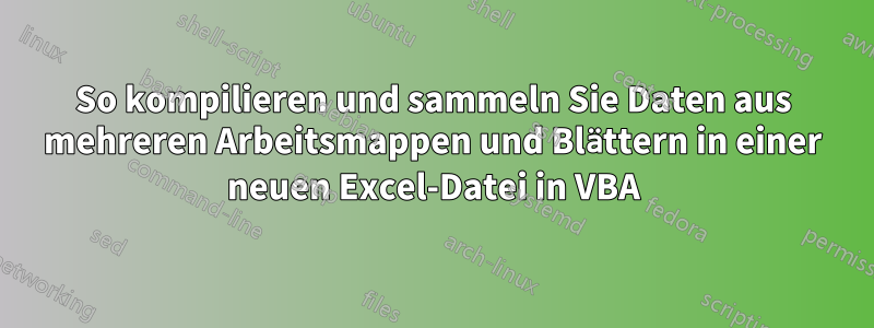 So kompilieren und sammeln Sie Daten aus mehreren Arbeitsmappen und Blättern in einer neuen Excel-Datei in VBA