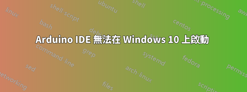 Arduino IDE 無法在 Windows 10 上啟動