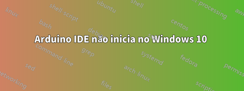 Arduino IDE não inicia no Windows 10