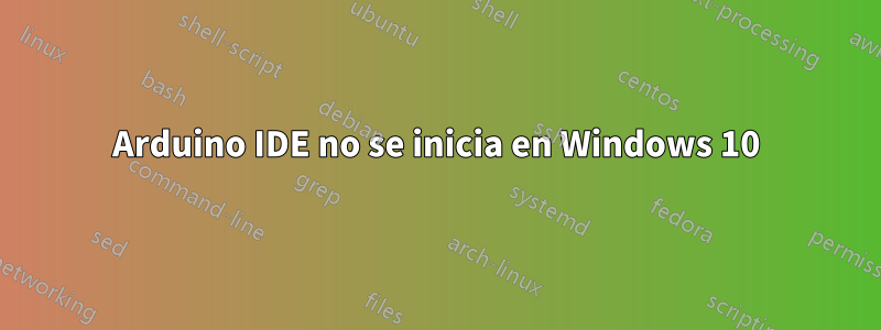 Arduino IDE no se inicia en Windows 10