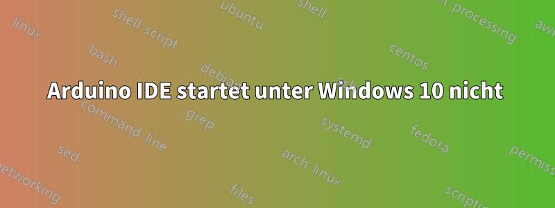 Arduino IDE startet unter Windows 10 nicht