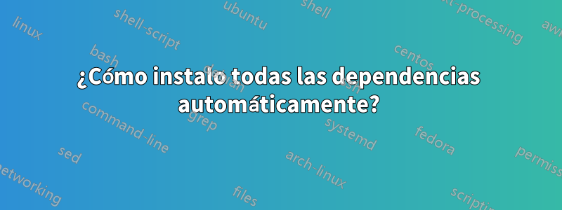 ¿Cómo instalo todas las dependencias automáticamente?