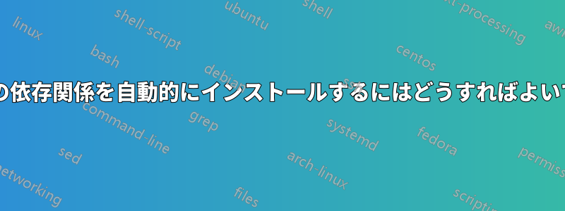 すべての依存関係を自動的にインストールするにはどうすればよいですか?