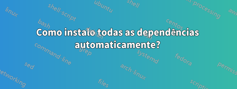 Como instalo todas as dependências automaticamente?