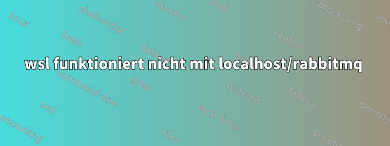 wsl funktioniert nicht mit localhost/rabbitmq