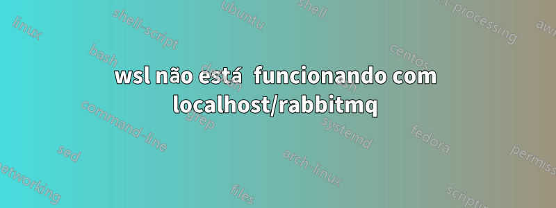 wsl não está funcionando com localhost/rabbitmq