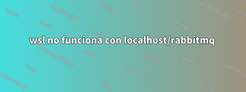 wsl no funciona con localhost/rabbitmq