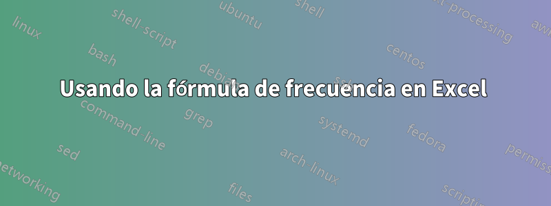 Usando la fórmula de frecuencia en Excel