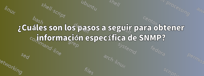 ¿Cuáles son los pasos a seguir para obtener información específica de SNMP?