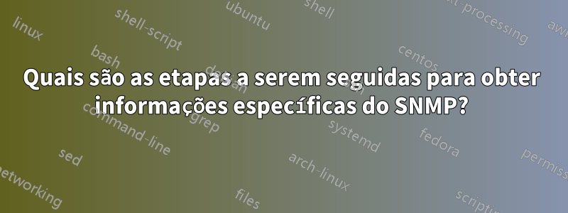 Quais são as etapas a serem seguidas para obter informações específicas do SNMP?