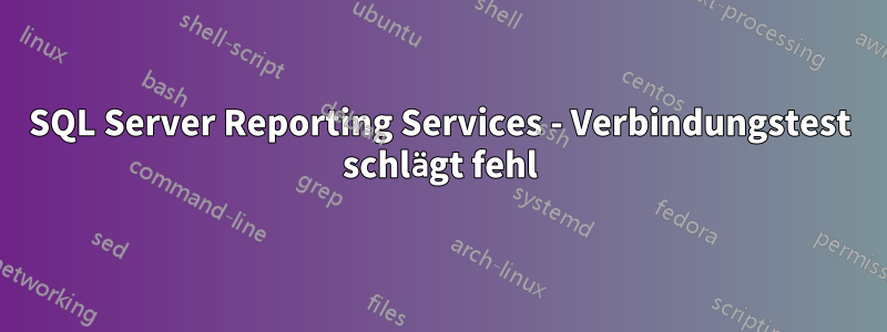 SQL Server Reporting Services - Verbindungstest schlägt fehl