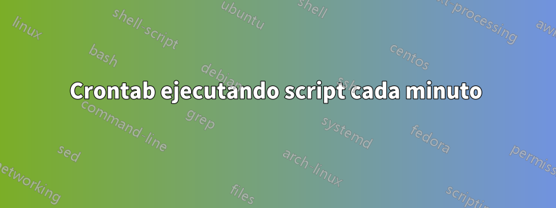 Crontab ejecutando script cada minuto