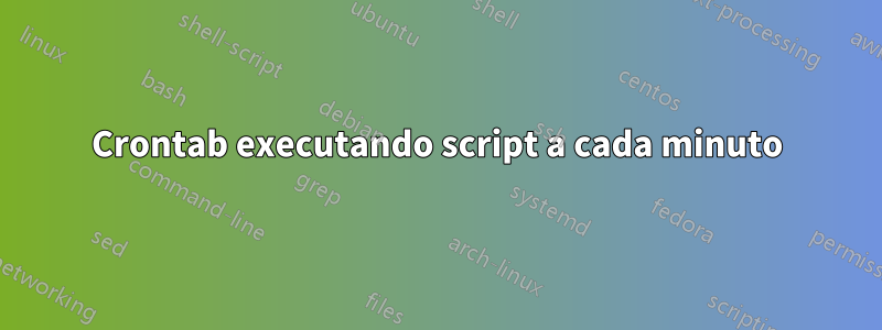 Crontab executando script a cada minuto