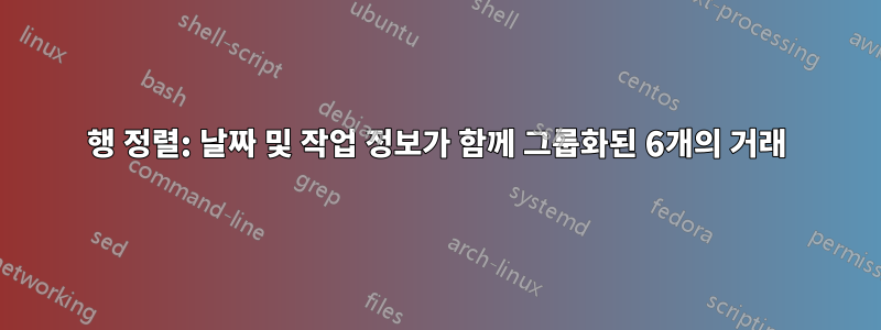 행 정렬: 날짜 및 작업 정보가 함께 그룹화된 6개의 거래