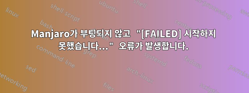 Manjaro가 부팅되지 않고 "[FAILED] 시작하지 못했습니다..." 오류가 발생합니다.