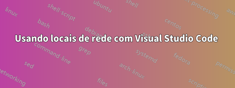 Usando locais de rede com Visual Studio Code