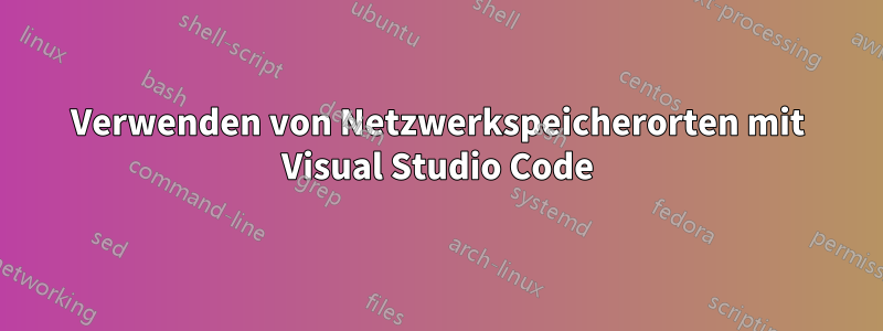 Verwenden von Netzwerkspeicherorten mit Visual Studio Code