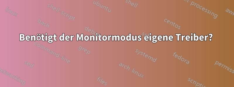 Benötigt der Monitormodus eigene Treiber?