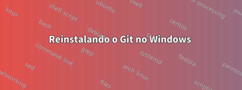 Reinstalando o Git no Windows