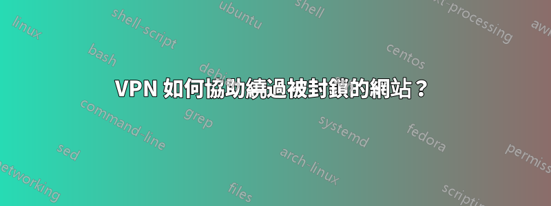 VPN 如何協助繞過被封鎖的網站？