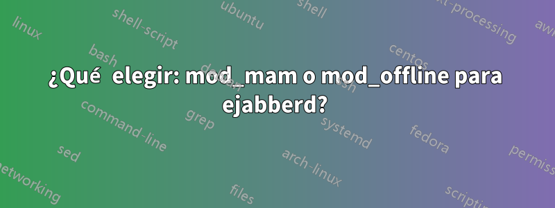 ¿Qué elegir: mod_mam o mod_offline para ejabberd?