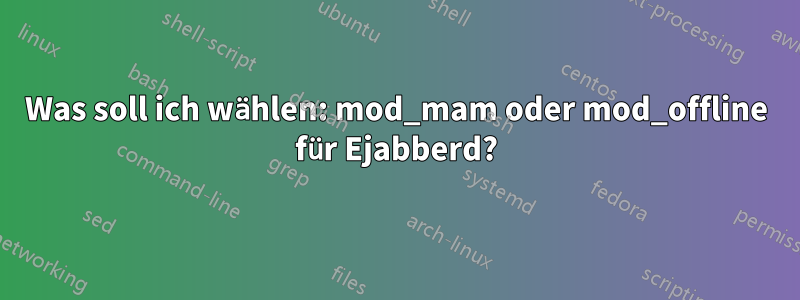 Was soll ich wählen: mod_mam oder mod_offline für Ejabberd?