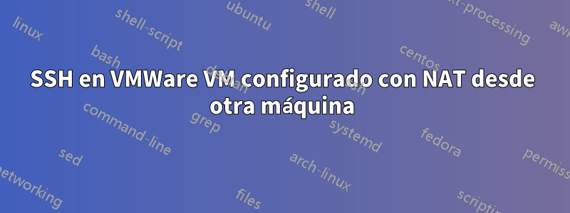 SSH en VMWare VM configurado con NAT desde otra máquina