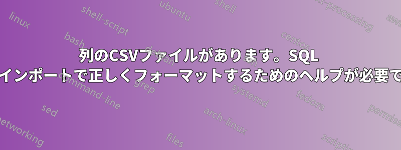 3列のCSVファイルがあります。SQL SSISインポートで正しくフォーマットするためのヘルプが必要です。