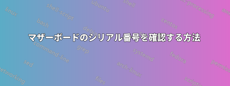 マザーボードのシリアル番号を確認する方法